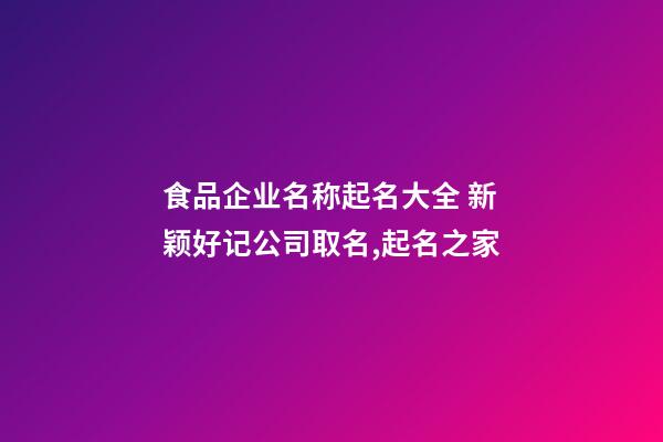 食品企业名称起名大全 新颖好记公司取名,起名之家-第1张-公司起名-玄机派